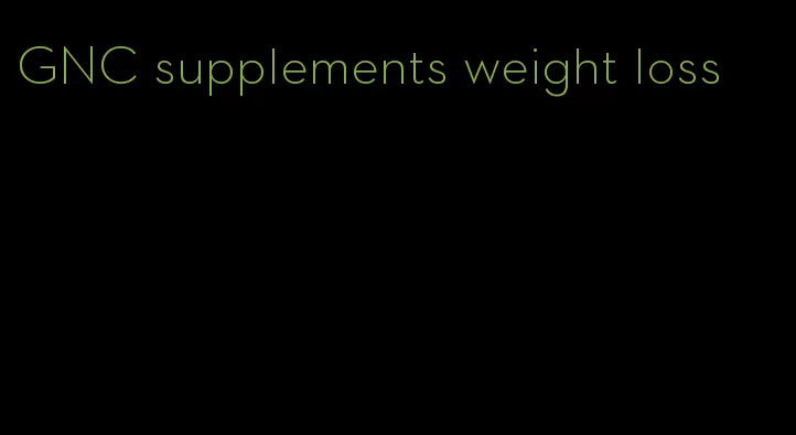 GNC supplements weight loss