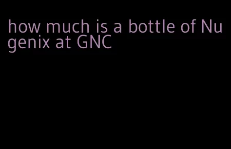 how much is a bottle of Nugenix at GNC