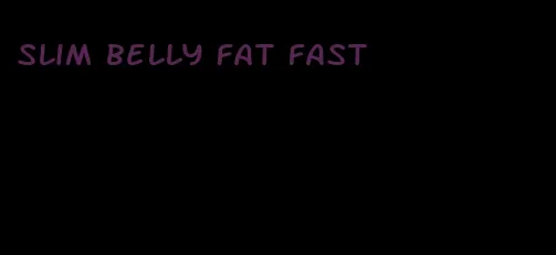 slim belly fat fast