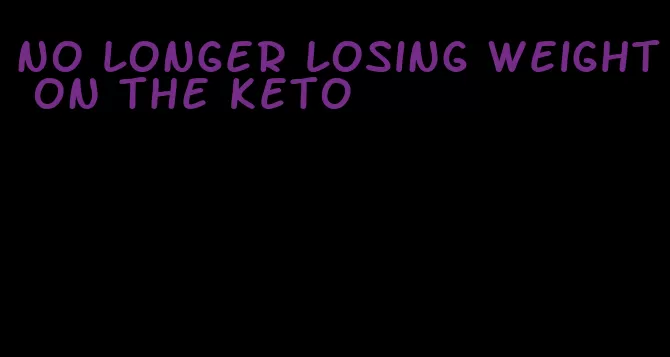 no longer losing weight on the keto