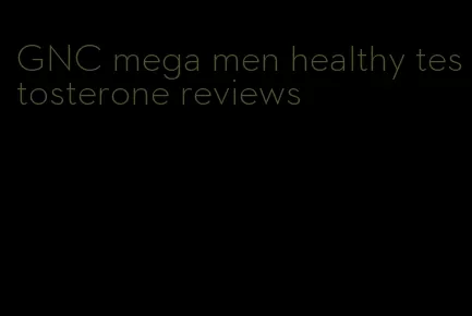 GNC mega men healthy testosterone reviews