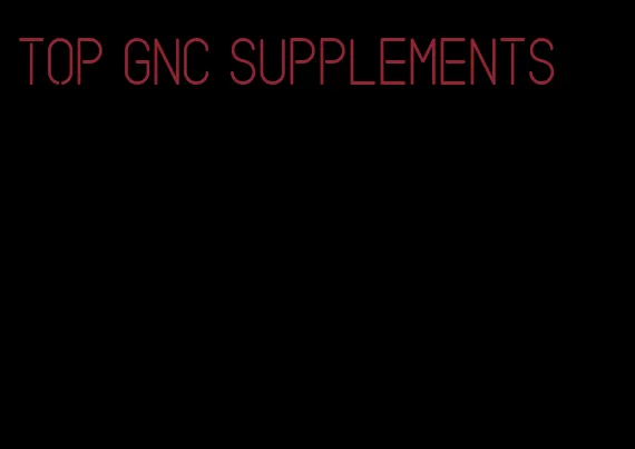 top GNC supplements