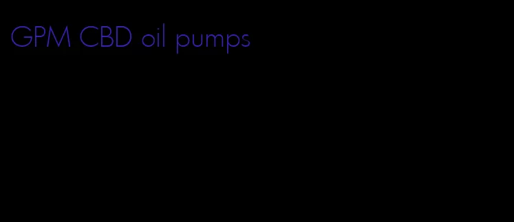 GPM CBD oil pumps