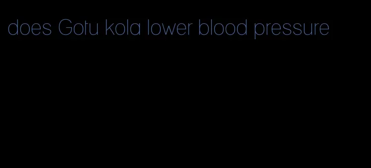 does Gotu kola lower blood pressure
