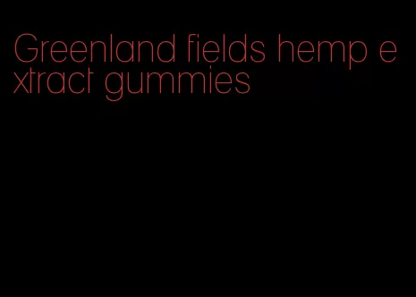 Greenland fields hemp extract gummies
