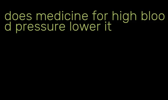 does medicine for high blood pressure lower it
