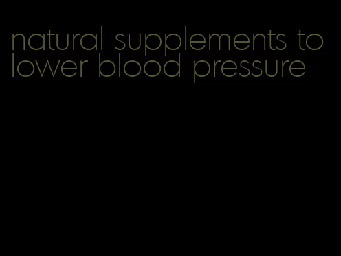natural supplements to lower blood pressure