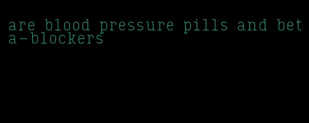 are blood pressure pills and beta-blockers