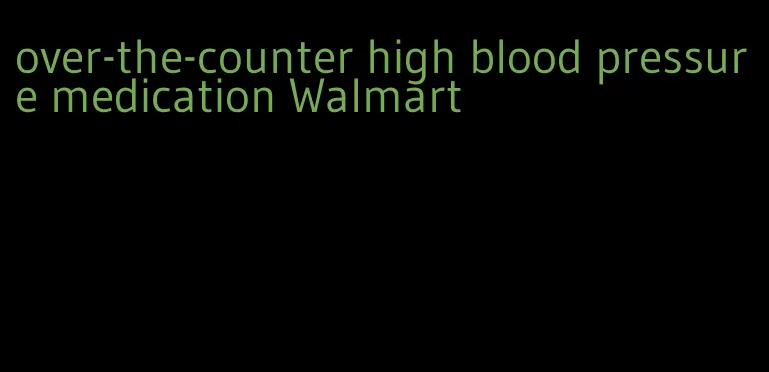 over-the-counter high blood pressure medication Walmart