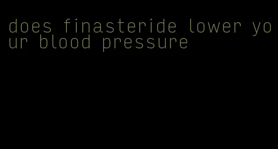 does finasteride lower your blood pressure