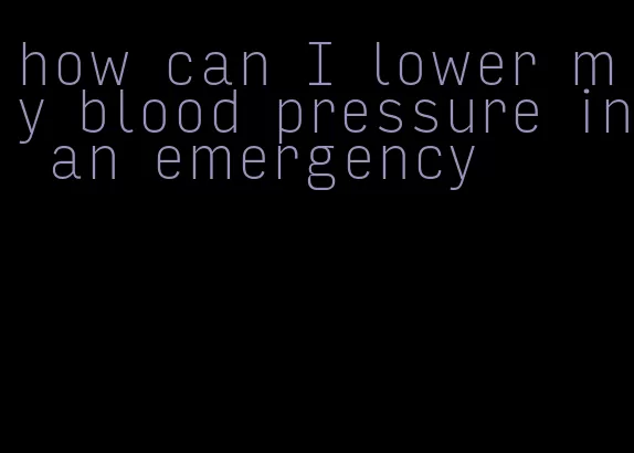 how can I lower my blood pressure in an emergency