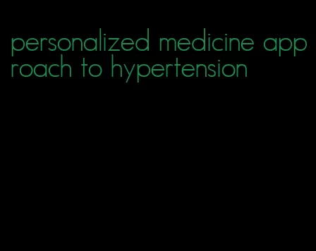 personalized medicine approach to hypertension