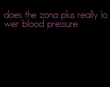 does the zona plus really lower blood pressure