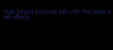 high blood pressure pills with the least side effects