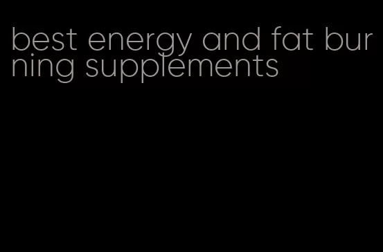 best energy and fat burning supplements