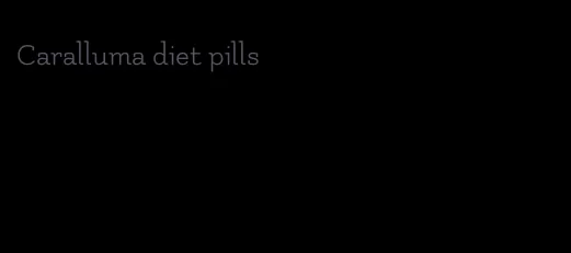 Caralluma diet pills