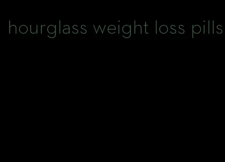 hourglass weight loss pills