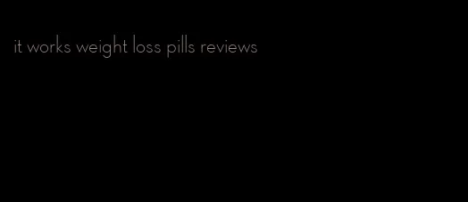 it works weight loss pills reviews