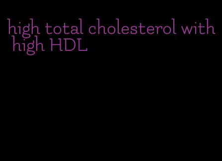 high total cholesterol with high HDL