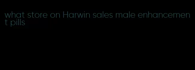what store on Harwin sales male enhancement pills