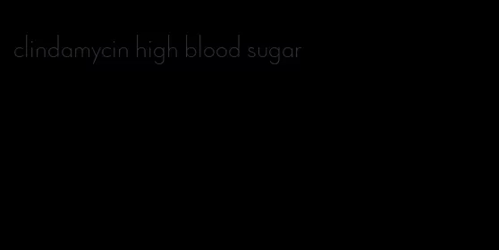 clindamycin high blood sugar