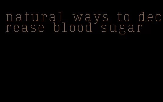 natural ways to decrease blood sugar