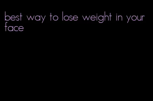 best way to lose weight in your face
