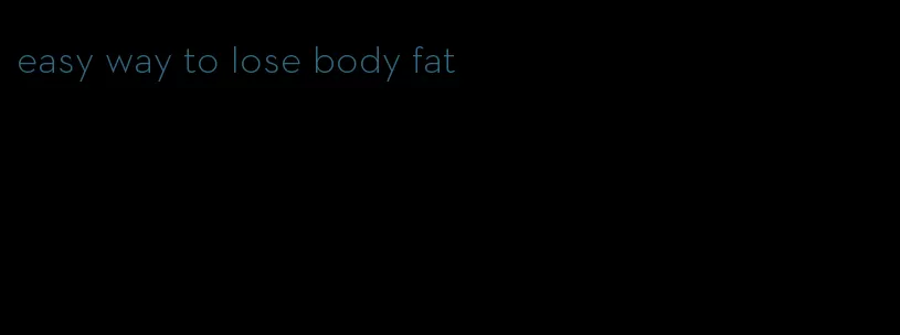 easy way to lose body fat