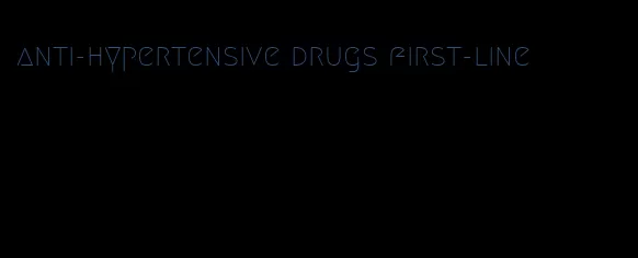 anti-hypertensive drugs first-line