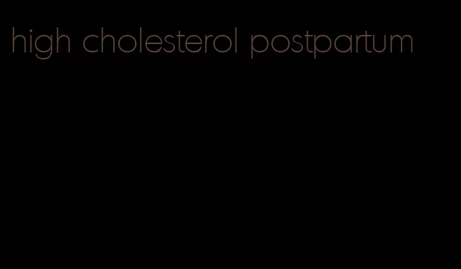 high cholesterol postpartum