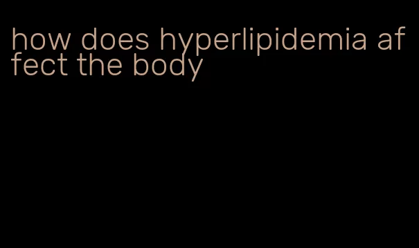 how does hyperlipidemia affect the body