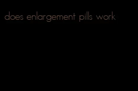 does enlargement pills work