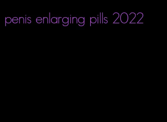 penis enlarging pills 2022