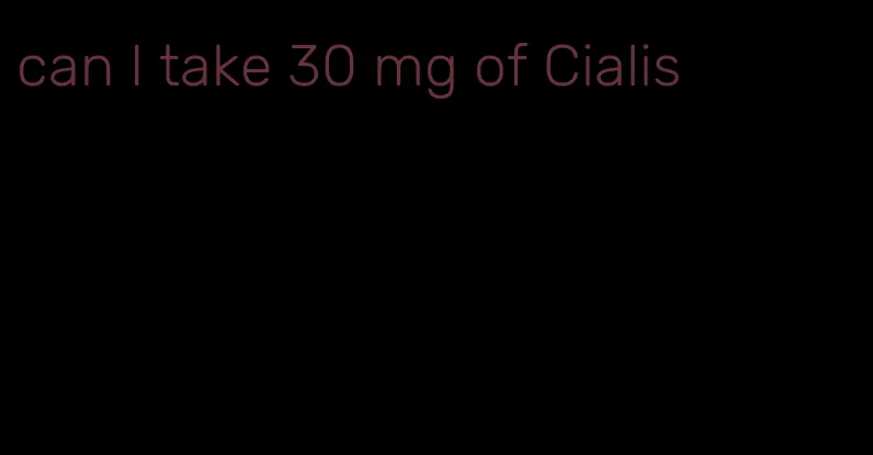 can I take 30 mg of Cialis