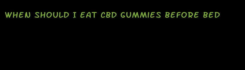 when should I eat CBD gummies before bed