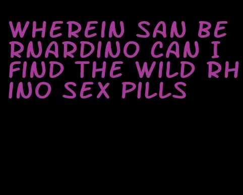 wherein San Bernardino can I find the wild rhino sex pills