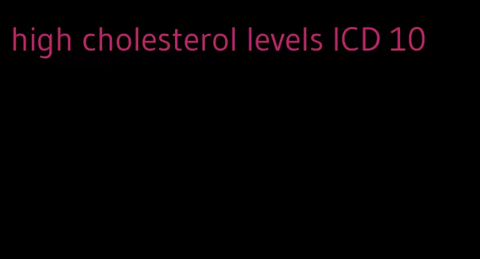 high cholesterol levels ICD 10