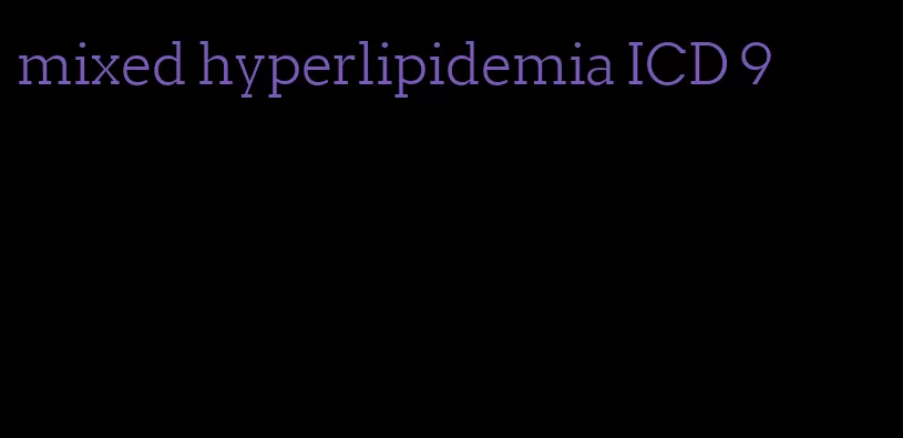 mixed hyperlipidemia ICD 9