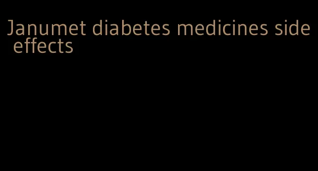 Janumet diabetes medicines side effects