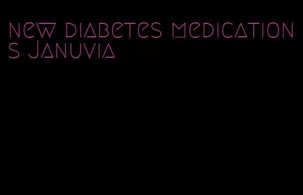 new diabetes medications Januvia