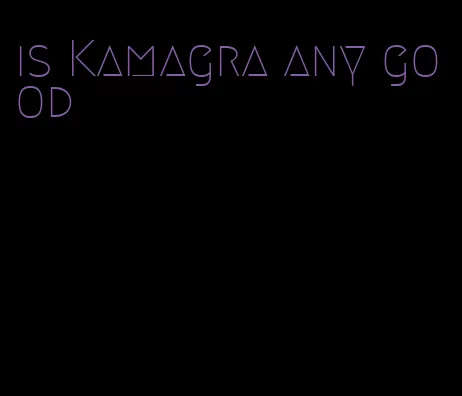 is Kamagra any good
