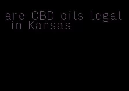 are CBD oils legal in Kansas