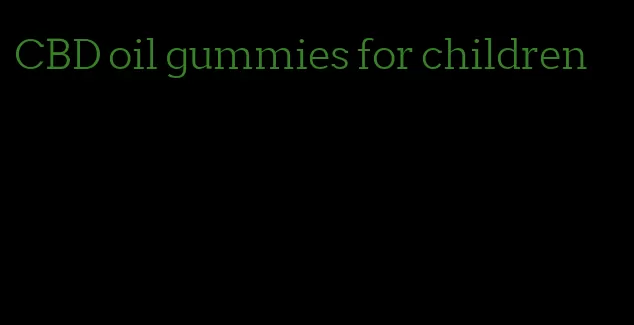 CBD oil gummies for children