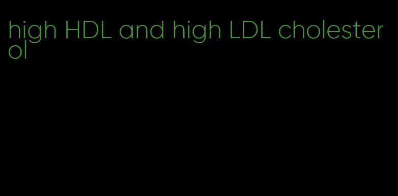 high HDL and high LDL cholesterol