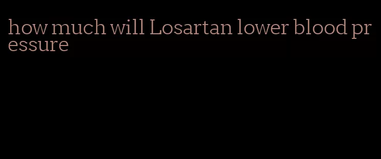 how much will Losartan lower blood pressure