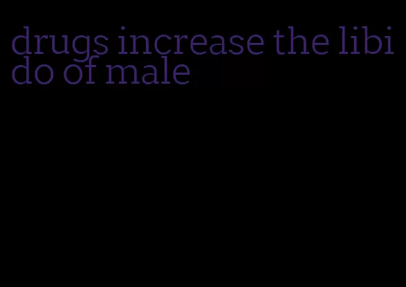 drugs increase the libido of male
