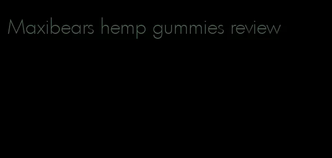 Maxibears hemp gummies review