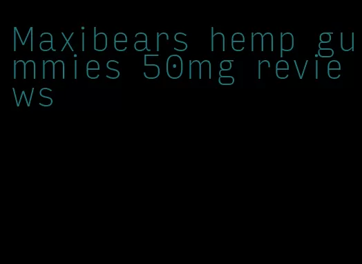 Maxibears hemp gummies 50mg reviews