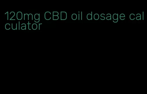 120mg CBD oil dosage calculator