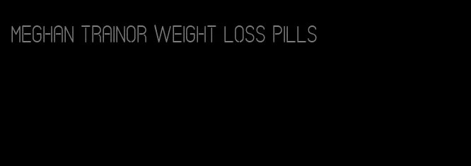 Meghan Trainor weight loss pills